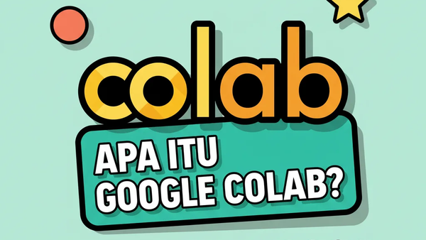 Apa Itu Google Colab? Kenalan Dulu, Yuk!